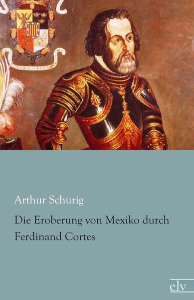 Titelbild zum Buch: Die Eroberung von Mexiko durch Ferdinand Cortes